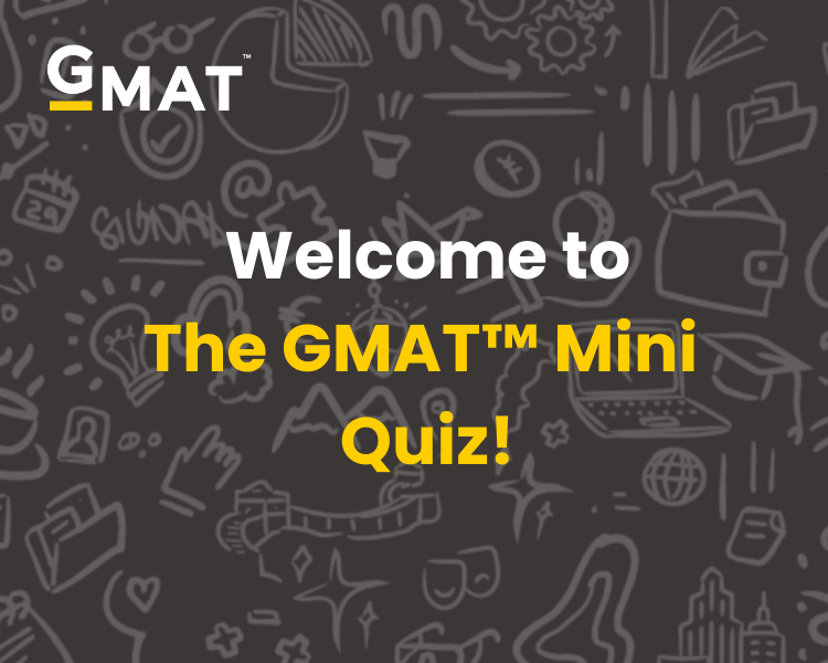 Welcome toThe GMATTM Mini Quiz!